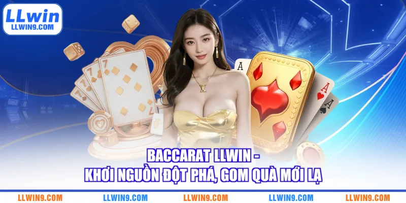Baccarat LLWIN - Khơi Nguồn Đột Phá, Gom Quà Mới Lạ