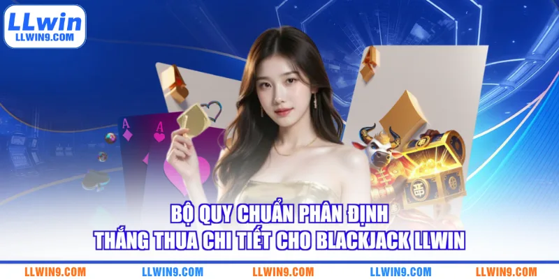 Bộ quy chuẩn phân định thắng thua chi tiết cho blackjack LLWIN