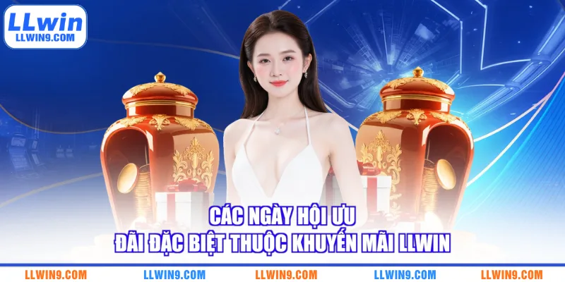 Các ngày hội ưu đãi đặc biệt thuộc khuyến mãi LLWIN