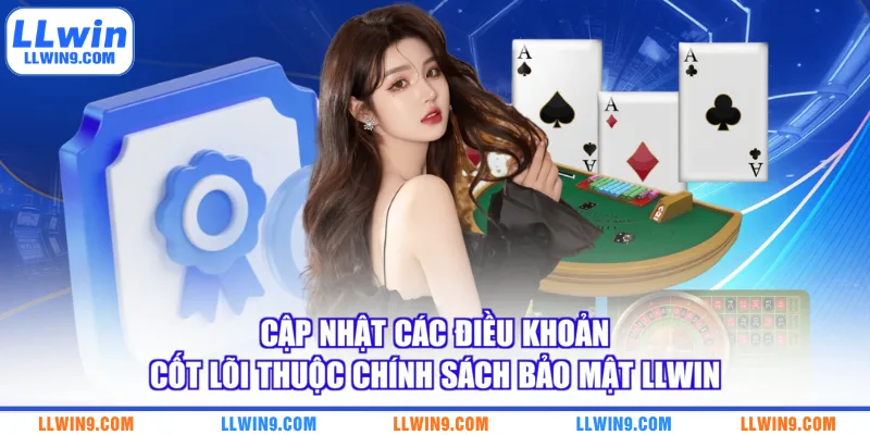 Cập nhật các điều khoản cốt lõi thuộc chính sách bảo mật LLWIN