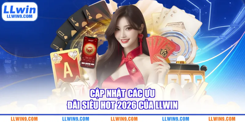 Cập nhật các ưu đãi siêu hot 2026 của LLWIN