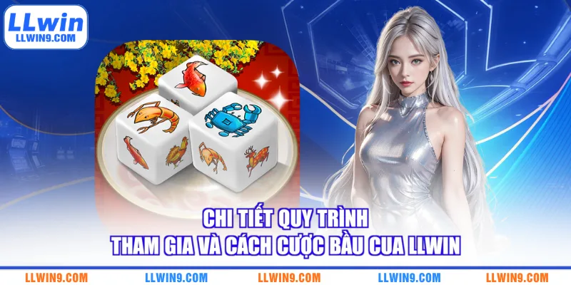 Chi tiết quy trình tham gia và cách cược bầu cua LLWIN