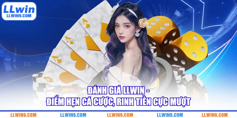 Đánh Giá LLWIN - Điểm Hẹn Cá Cược Rinh Tiền Cực Mượt