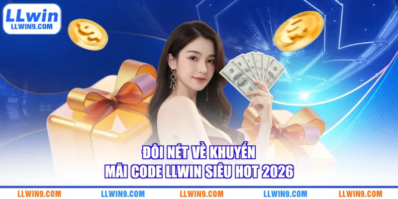 Đôi nét về khuyến mãi code LLWIN siêu hot 2026