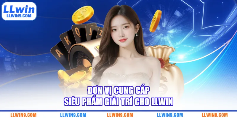 Đơn vị cung cấp siêu phẩm giải trí cho LLWIN