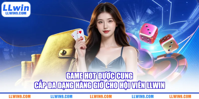 Game hot được cung cấp đa dạng hàng giờ cho hội viên LLWIN