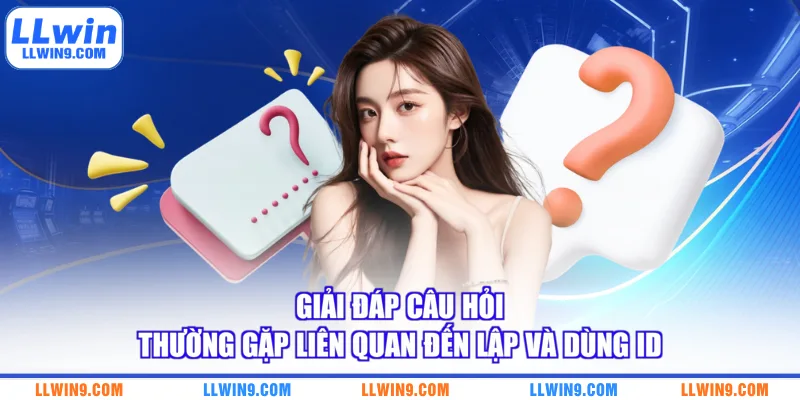 Giải đáp câu hỏi thường gặp liên quan đến lập và dùng ID