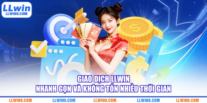 Giao dịch LLWIN nhanh gọn và không tốn nhiều thời gian