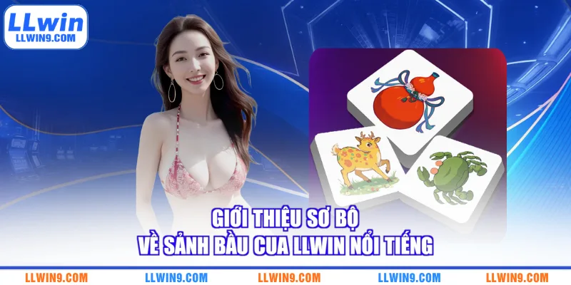 Giới thiệu sơ bộ về sảnh bầu cua LLWIN nổi tiếng