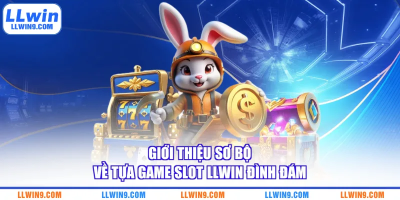 Giới thiệu sơ bộ về tựa game slot LLWIN đình đám