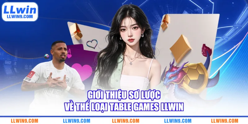 Giới thiệu sơ lược về thể loại Table Games LLWIN