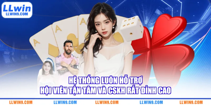 Hệ thống luôn hỗ trợ hội viên tận tâm và CSKH rất đỉnh cao