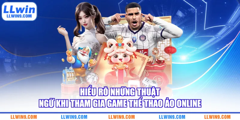Hiểu rõ những thuật ngữ khi tham gia game thể thao ảo online