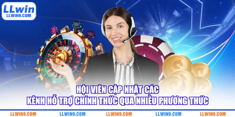 Hội viên cập nhật các kênh hỗ trợ chính thức qua nhiều phương thức