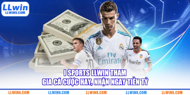 I Sports LLWIN Tham Gia Cá Cược Hay, Nhận Ngay Tiền Tỷ