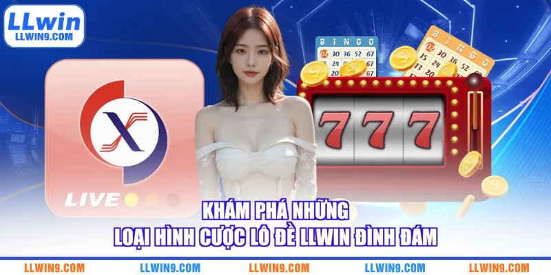 Khám phá những loại hình cược lô đề LLWIN đình đám