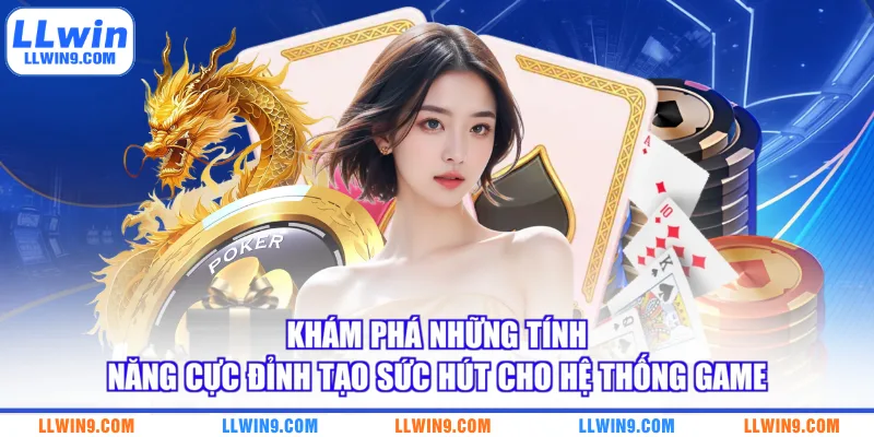 Khám phá những tính năng cực đỉnh tạo sức hút cho hệ thống game