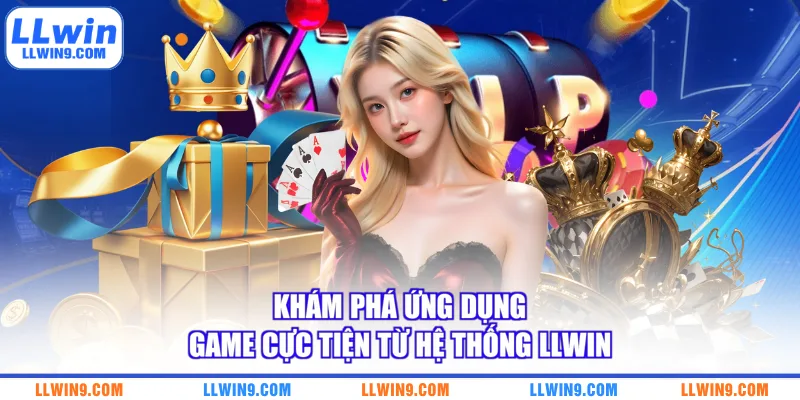 Khám phá ứng dụng game cực tiện từ hệ thống LLWIN