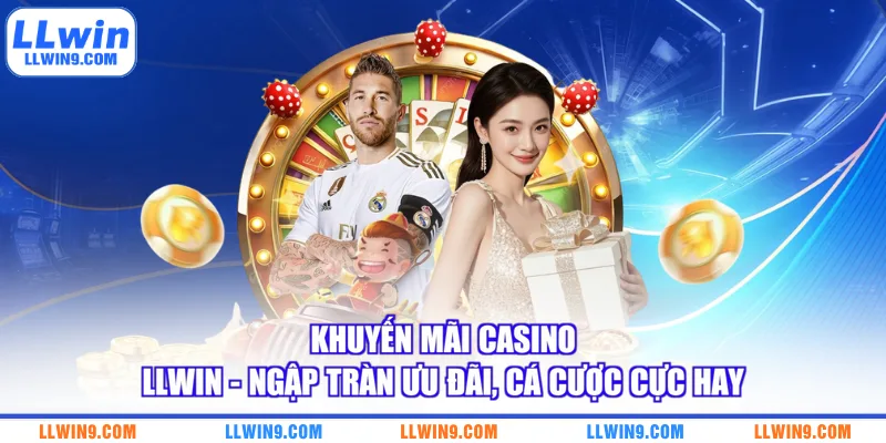 Khuyến Mãi Casino LLWIN - Ngập Tràn Ưu Đãi Cá Cược Cực Hay