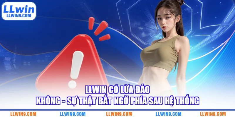 LLWIN Có Lừa Đảo Không - Sự Thật Bất Ngờ Phía Sau Hệ Thống