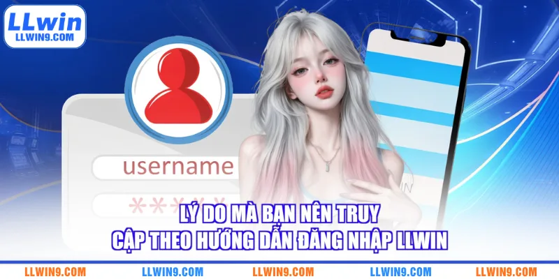 Lý do mà bạn nên truy cập theo hướng dẫn đăng nhập LLWIN