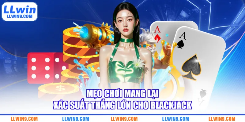 Mẹo chơi mang lại xác suất thắng lớn cho blackjack