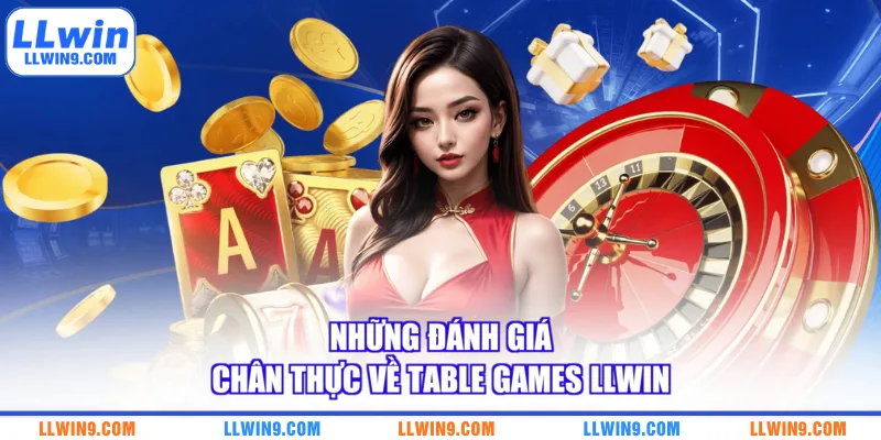 Những đánh giá chân thực về Table Games LLWIN