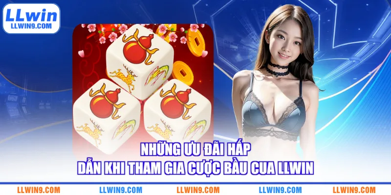 Những ưu đãi hấp dẫn khi tham gia cược bầu cua LLWIN