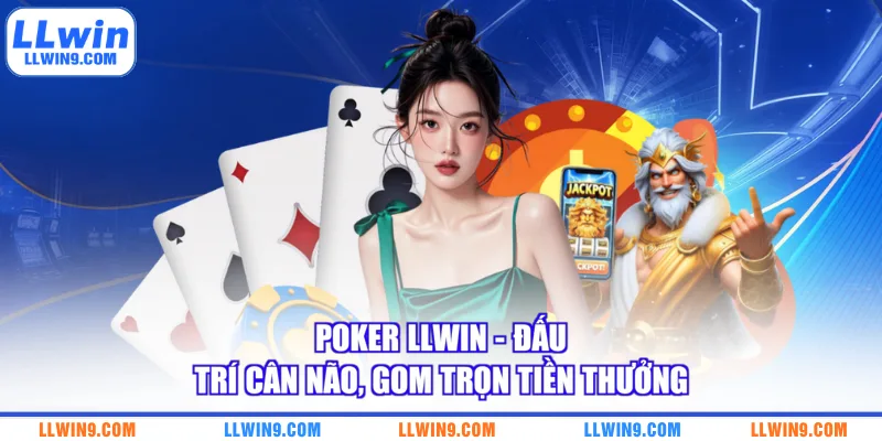Poker LLWIN - Đấu Trí Cân Não, Gom Trọn Tiền Thưởng