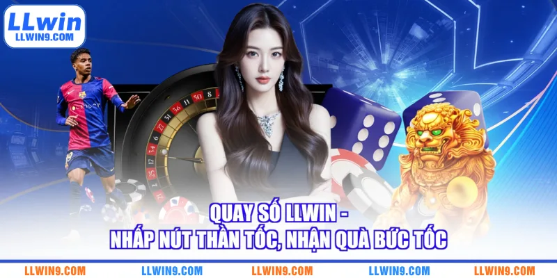 Quay Số LLWIN - Nhấp Nút Thần Tốc, Nhận Quà Bức Tốc