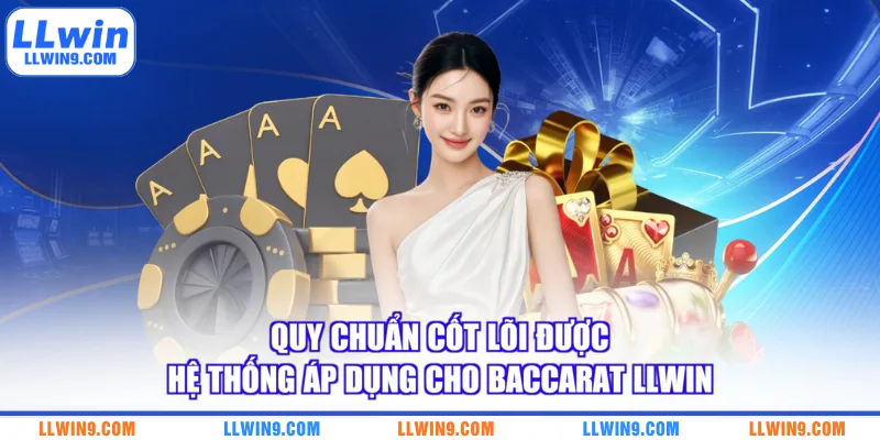 Quy chuẩn cốt lõi được hệ thống áp dụng cho baccarat LLWIN