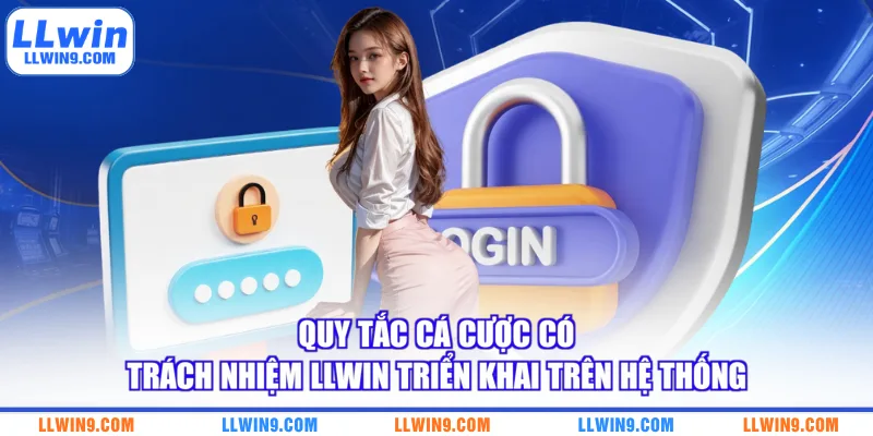 Quy tắc cá cược có trách nhiệm LLWIN triển khai trên hệ thống