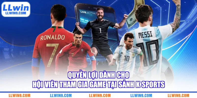 Quyền lợi dành cho hội viên tham gia game tại sảnh K Sports