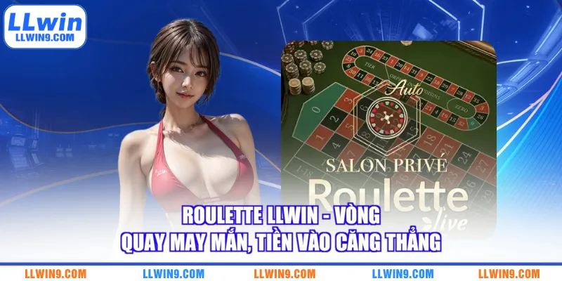 Roulette LLWIN - Vòng Quay May Mắn, Tiền Vào Căng Thẳng