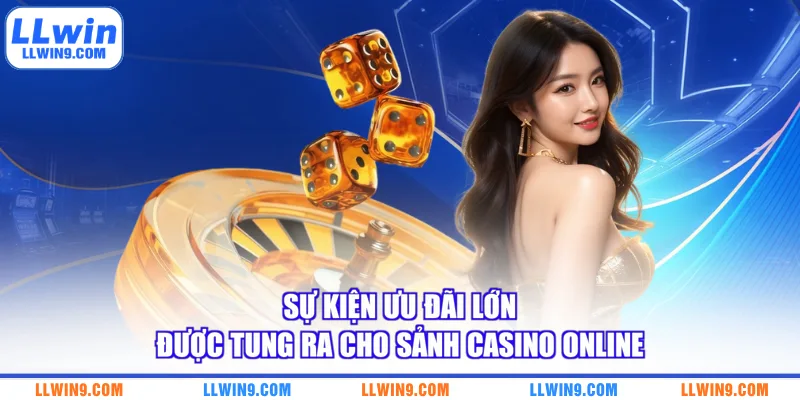 Sự kiện ưu đãi lớn được tung ra cho sảnh casino online