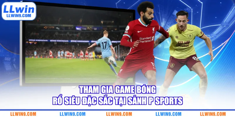Tham gia game bóng rổ siêu đặc sắc tại sảnh P Sports