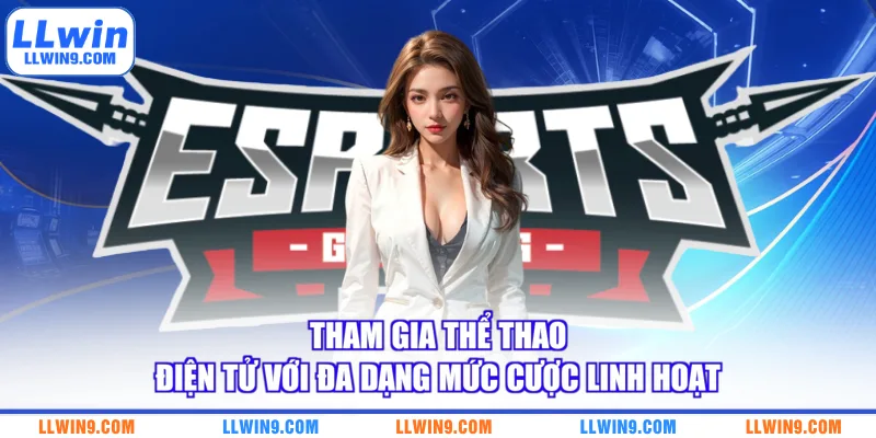 Tham gia thể thao điện tử với đa dạng mức cược linh hoạt