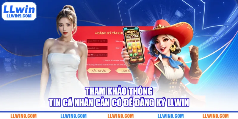 Tham khảo thông tin cá nhân cần có để đăng ký LLWIN
