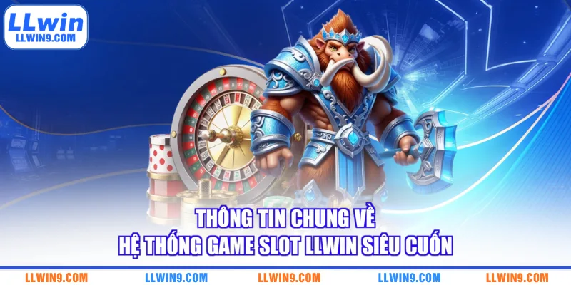 Thông tin chung về hệ thống game slot LLWIN siêu cuốn