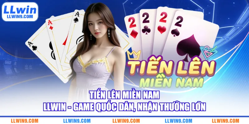 Tiến Lên Miền Nam LLWIN - Game Quốc Dân, Nhận Thưởng Lớn