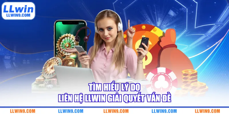 Tìm hiểu lý do liên hệ LLWIN giải quyết vấn đề