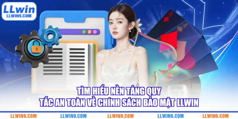 Tìm hiểu nền tảng quy tắc an toàn về chính sách bảo mật LLWIN