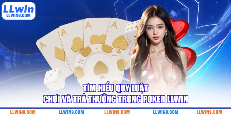 Tìm hiểu quy luật chơi và trả thưởng trong poker LLWIN