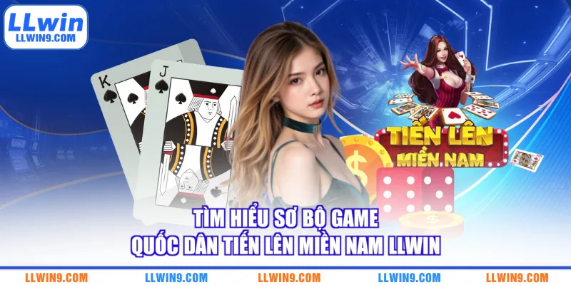 Tìm hiểu sơ bộ game quốc dân tiến lên Miền Nam LLWIN