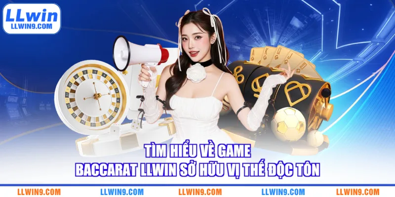 Tìm hiểu về game baccarat LLWIN sở hữu vị thế độc tôn