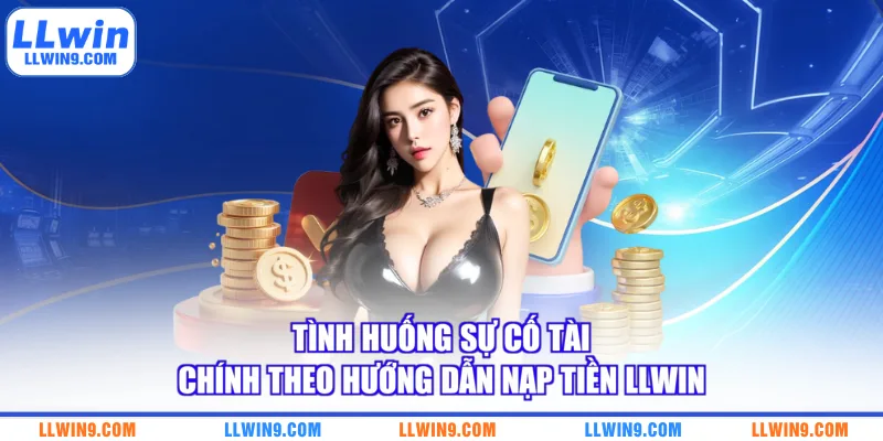 Tình huống sự cố tài chính theo hướng dẫn nạp tiền LLWIN