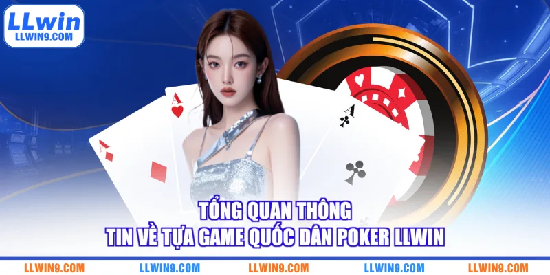 Tổng quan thông tin về tựa game quốc dân poker LLWIN