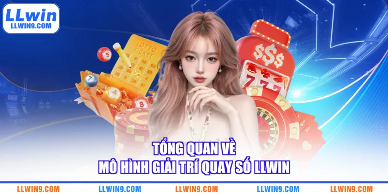 Tổng quan về mô hình giải trí quay số LLWIN