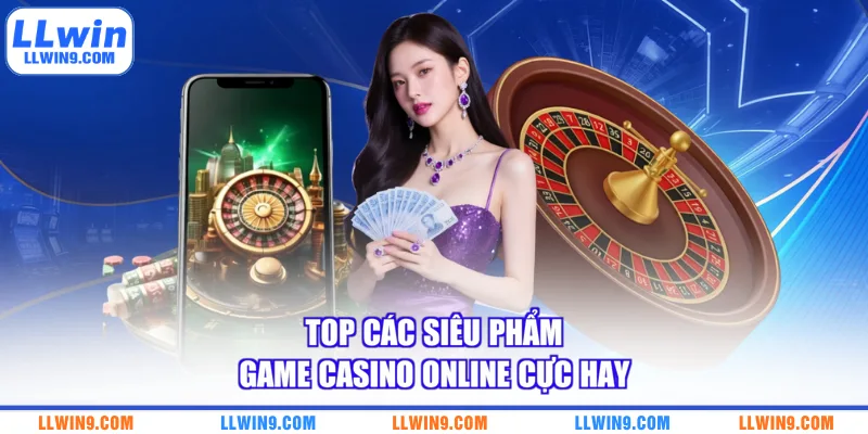 Top các siêu phẩm game casino online cực hay