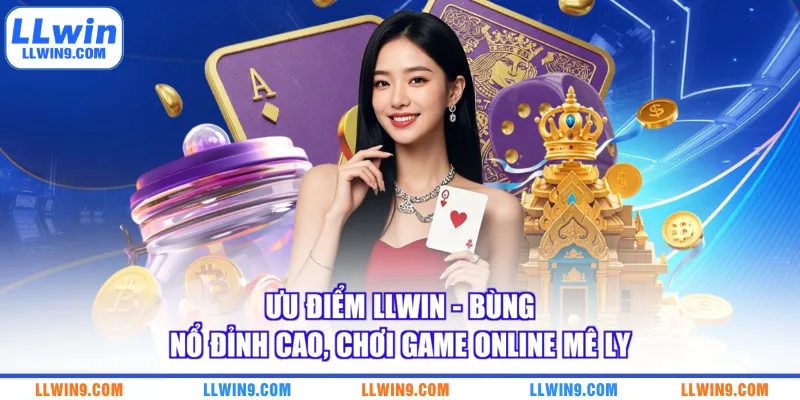Ưu Điểm LLWIN - Bùng Nổ Đỉnh Cao Chơi Game Online Mê Ly